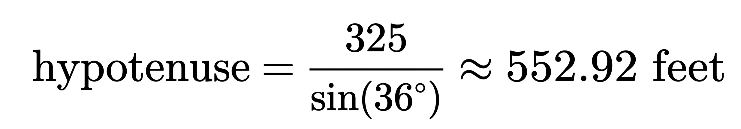 Hypotenuse = 325/Sin (36)